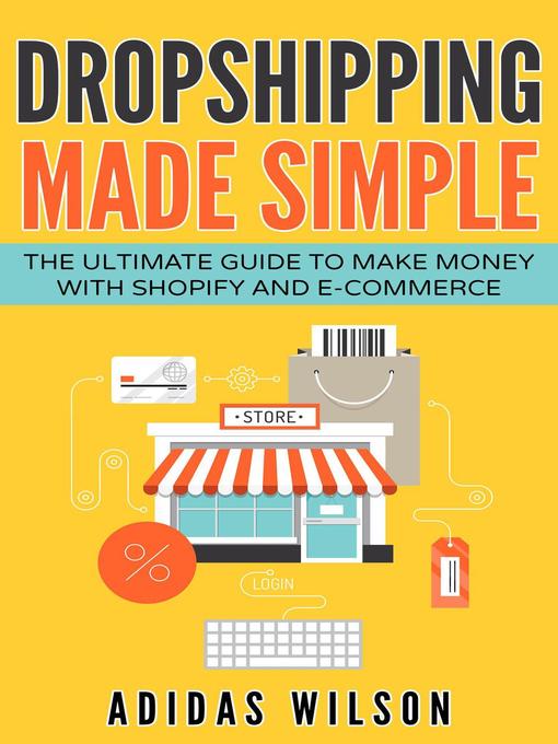 Title details for Dropshipping Made Simple--The Ultimate Guide to Make Money With Shopify and E-Commerce by Adidas Wilson - Available